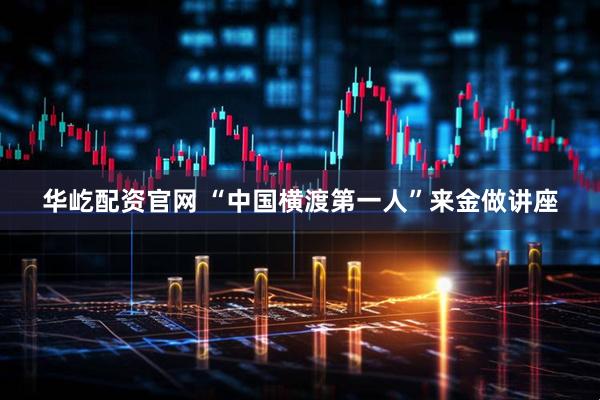 华屹配资官网 “中国横渡第一人”来金做讲座